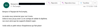 Je voulais vous remercier pour ces 5 mois. Grâce à vous j'ai pu avoir 11 en compta et valider le diplôme. Les cours ainsi que les supports étaient super.