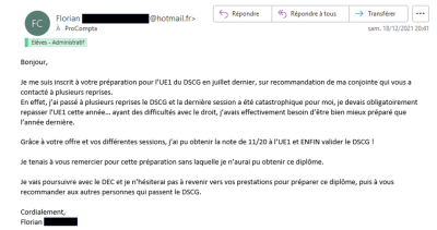 Grâce à votre offre et vos différentes sessions, j'ai pu obtenir la note de 11/20 à l'UE1 et ENFIN valider le DSCG. Je tenais à vous remercier pour cette préparation sans laquelle je n'aurais pu obtenir le diplôme.