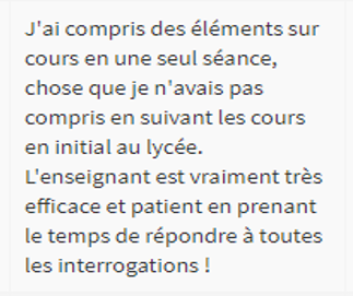 J'ai compris des éléments sur cours en une seule séance, chose que je n'avais pas compris en suivant les cours en initial au lycée. L'enseignant est vraiment très efficace, et patient en prenant le temps de répondre à toutes les interrogations.