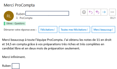 Merci beaucoup à toute l'équipe ProCompta. J'ai obtenu les notes de 11 en droit et 14,5 en compta grâce à vos préparations très riches et très complètes en candidat libre et en deux mois de préparation seulement.