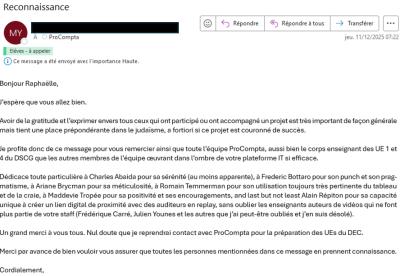 Je profite de ce message pour vous remercier ainsi que toute l’équipe ProCompta, aussi bien le corps enseignant des UE 1 et 4 du DSCG que les autres membres de l’équipe œuvrant dans l’ombre de votre plateforme IT si efficace.